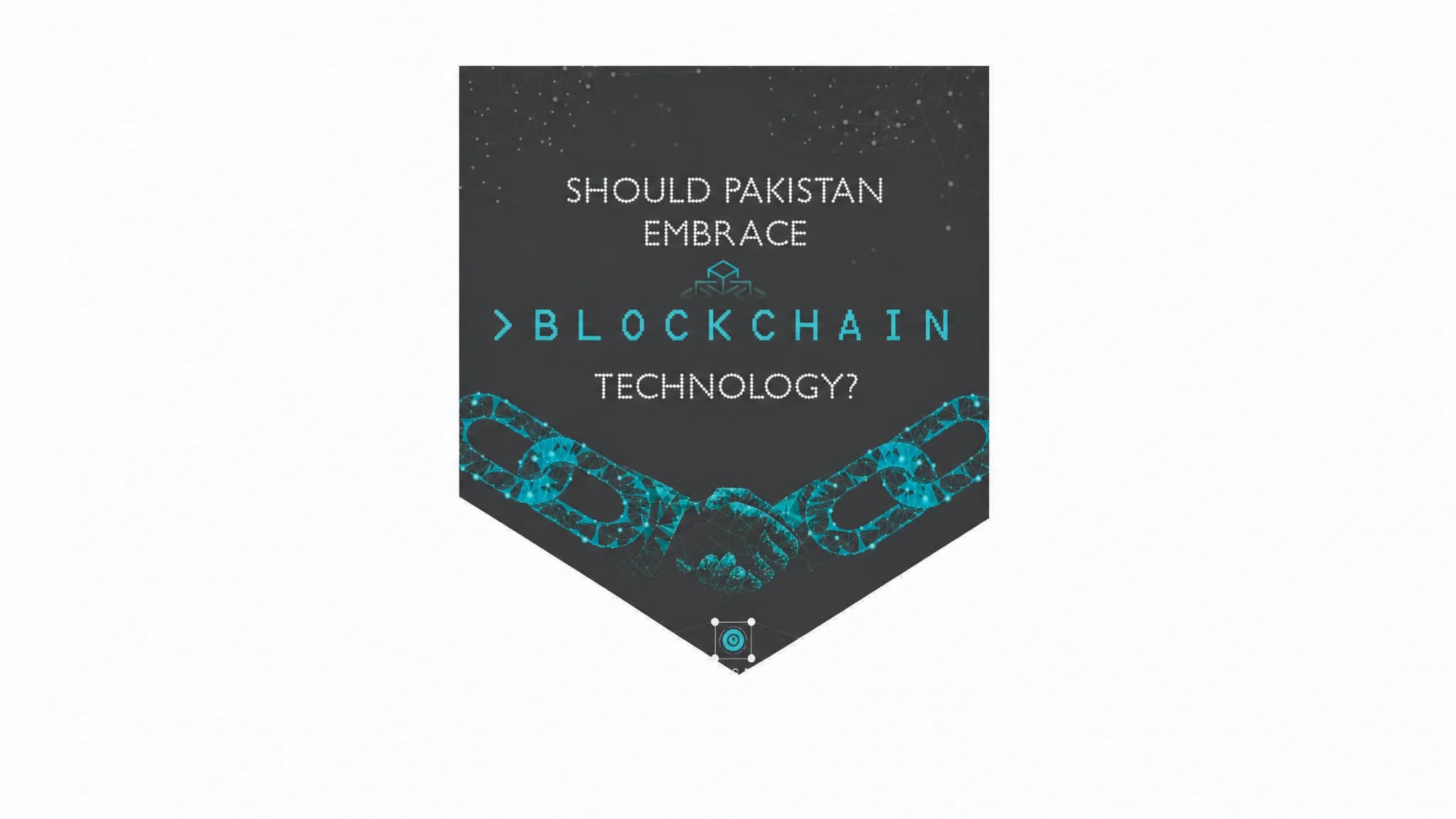 Should Pakistan Embrace - Blockchain Technology