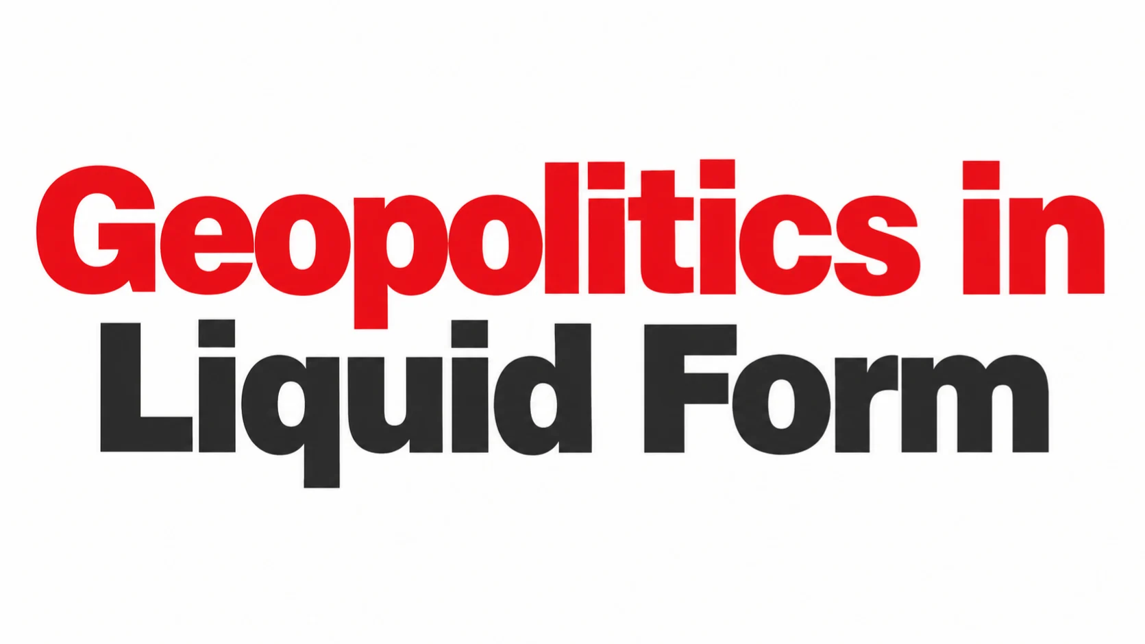 Geopolitics in Liquid Form