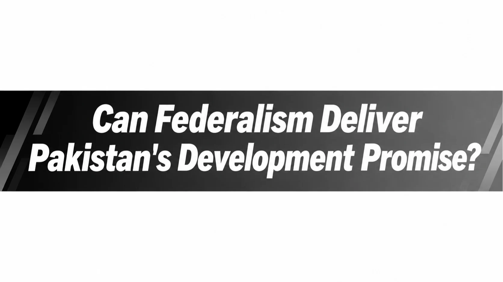 Can Federalism Deliver Pakistan’s Development Promise ?