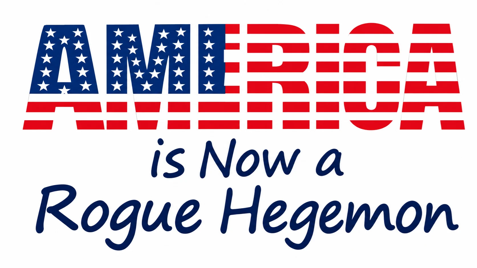 America is now a Rogue Hegemon