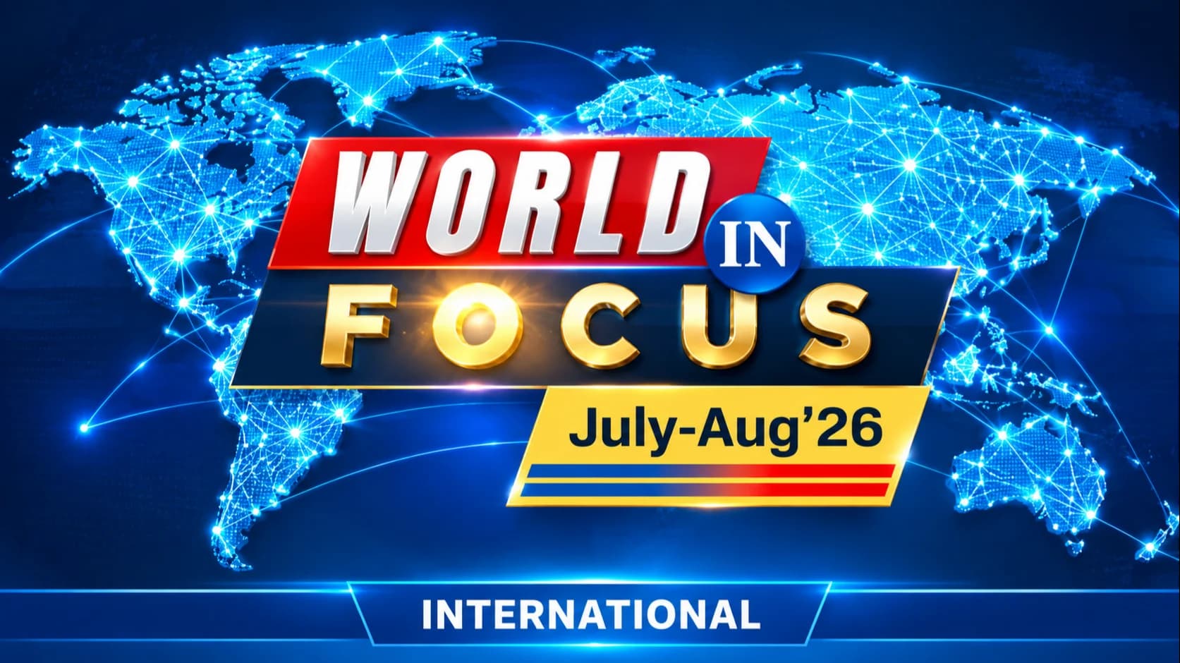 World in Focus (July-Aug'26) - INTERNATIONAL