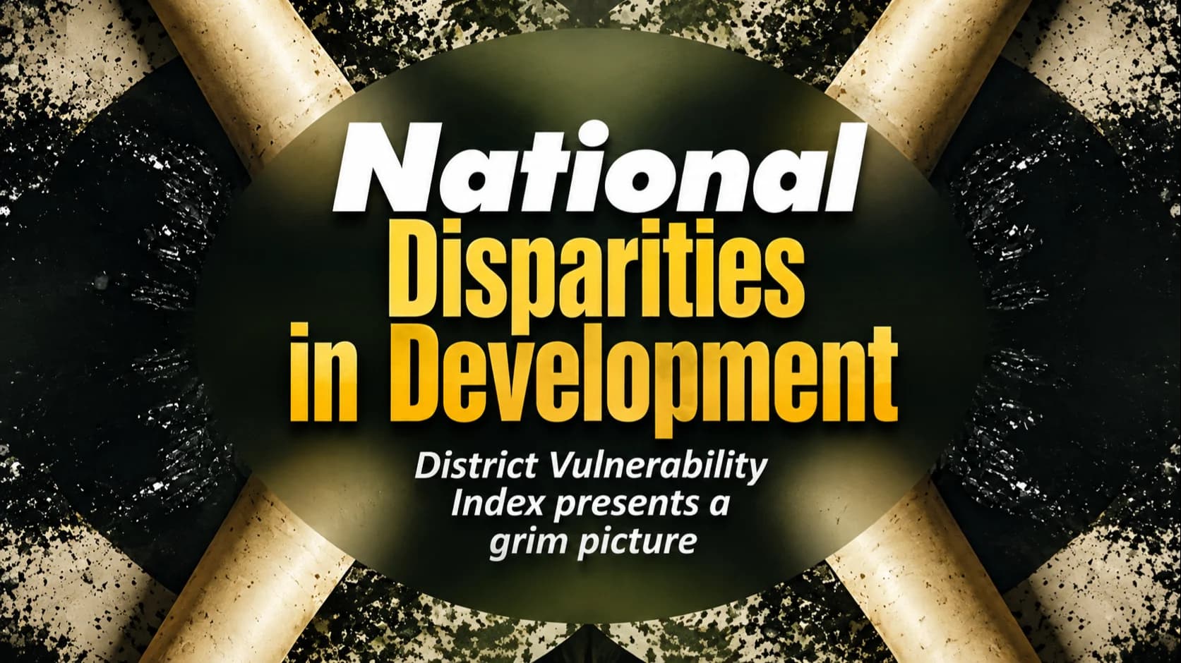 National Disparities in Development - District Vulnerability Index presents a grim picture